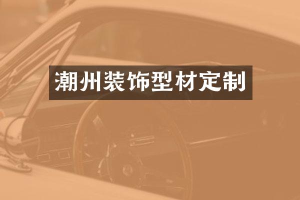 潮州装饰型材定制