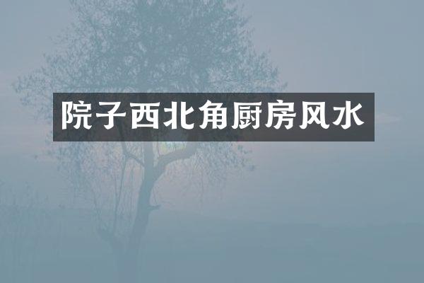 院子西北角厨房风水