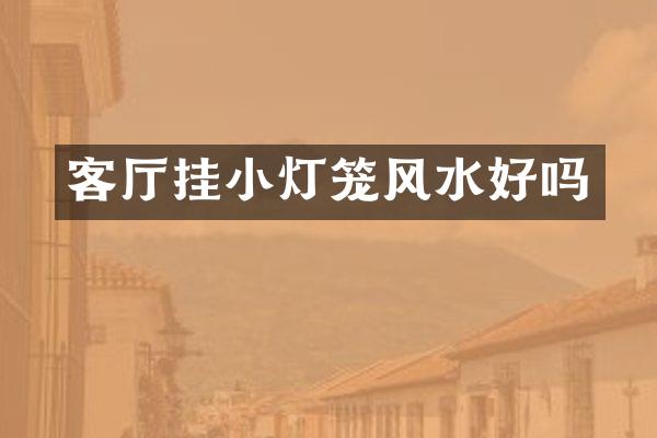 客厅挂小灯笼风水好吗
