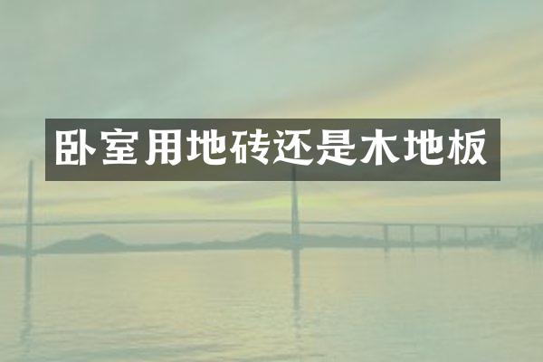 卧室用地砖还是木地板