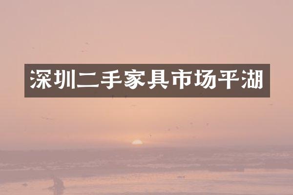 深圳二手家具市场平湖