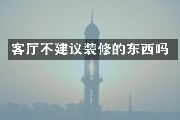 客厅不建议装修的东西吗