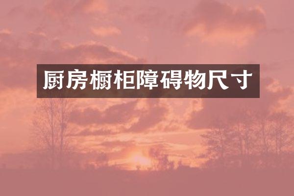 厨房橱柜障碍物尺寸