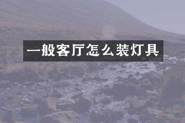 一般客厅怎么装灯具