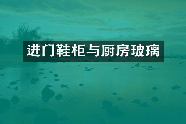 进门鞋柜与厨房玻璃