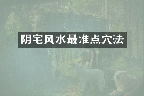 阴宅风水最准点穴法