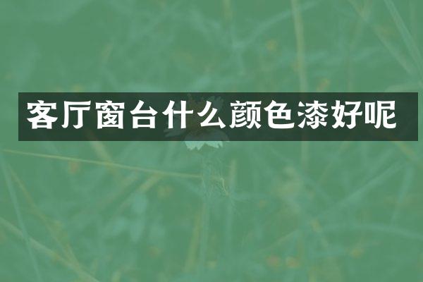 客厅窗台什么颜色漆好呢
