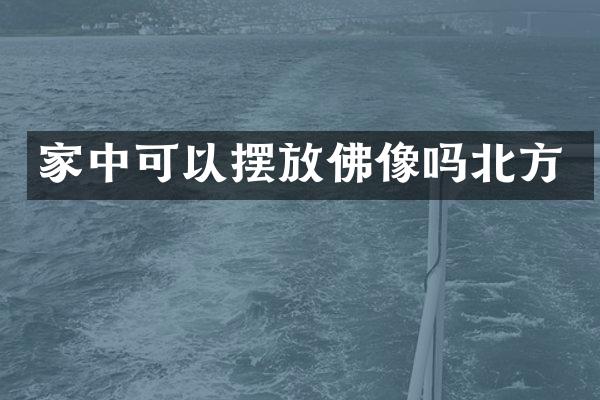 家中可以摆放佛像吗北方