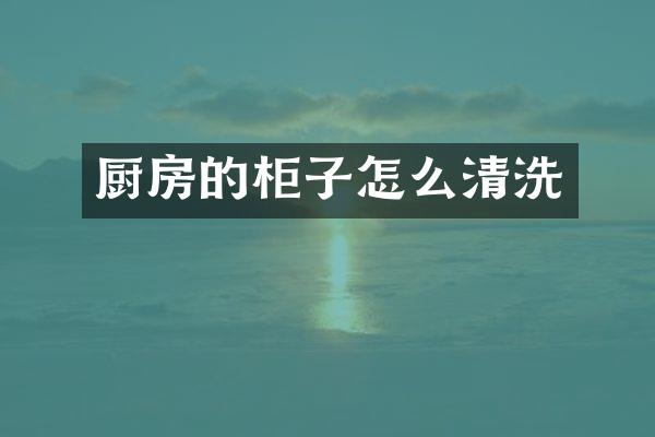 厨房的柜子怎么清洗