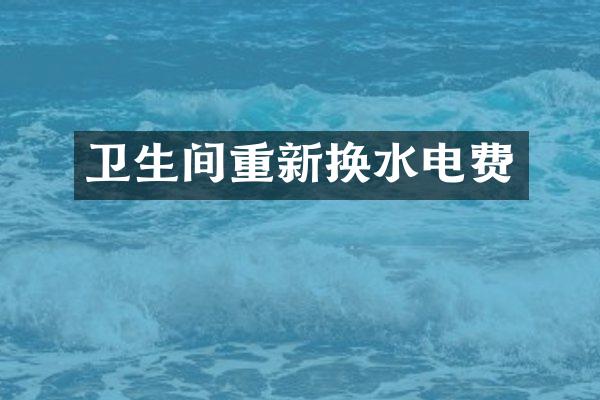 卫生间重新换水电费