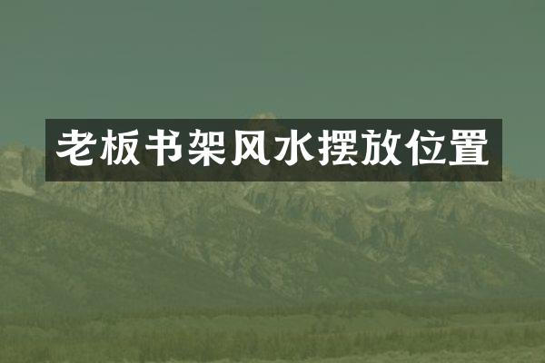 老板书架风水摆放位置