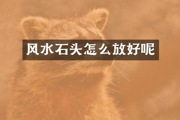 风水石头怎么放好呢
