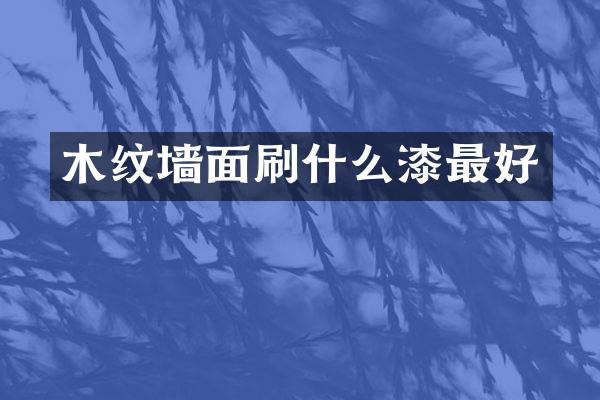 木纹墙面刷什么漆最好