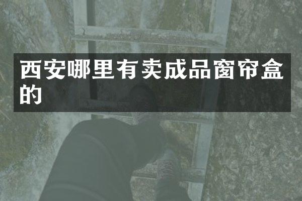 西安哪里有卖成品窗帘盒的