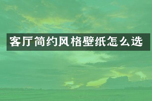 客厅简约风格壁纸怎么选