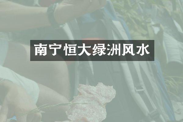 南宁恒大绿洲风水