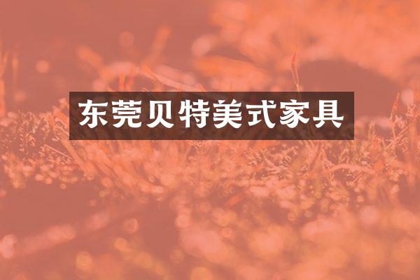 东莞贝特美式家具