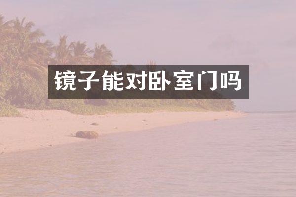 镜子能对卧室门吗