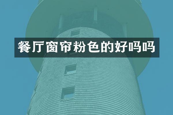 餐厅窗帘粉色的好吗吗