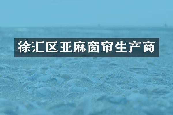 徐汇区亚麻窗帘生产商