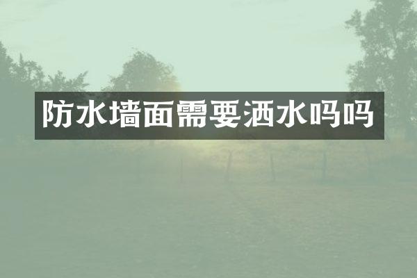 防水墙面需要洒水吗吗