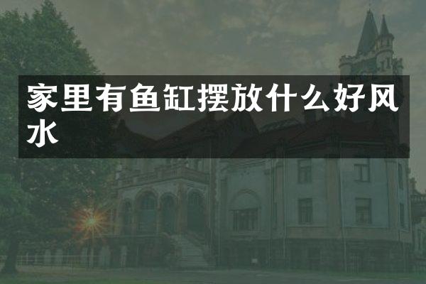 家里有鱼缸摆放什么好风水