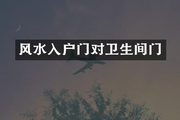 风水入户门对卫生间门