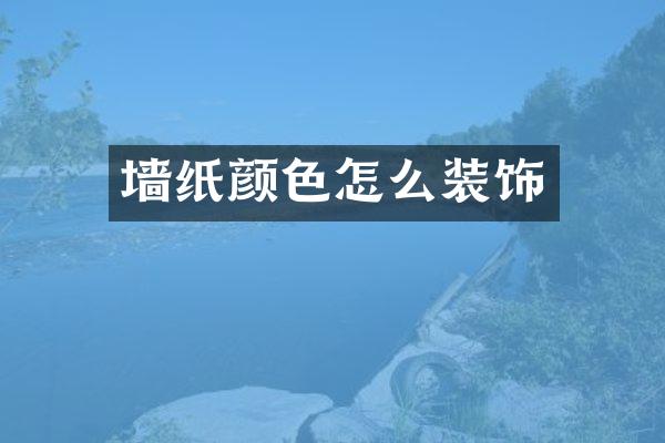 墙纸颜色怎么装饰