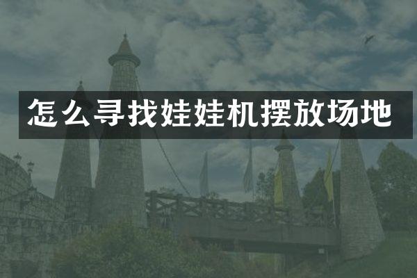 怎么寻找娃娃机摆放场地