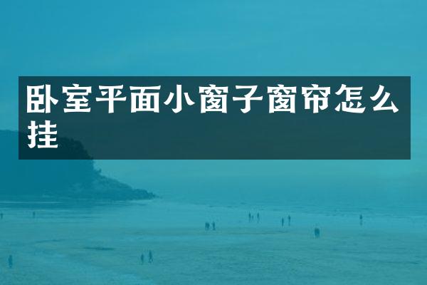 卧室平面小窗子窗帘怎么挂