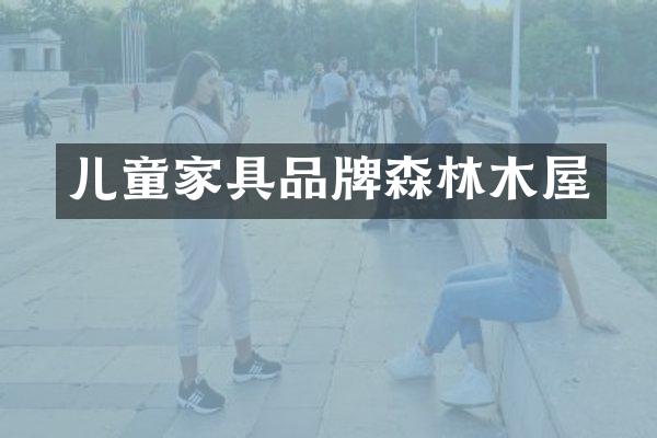 儿童家具品牌森林木屋
