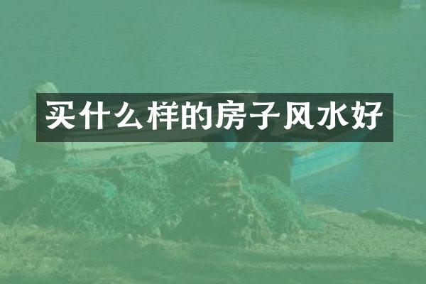 买什么样的房子风水好