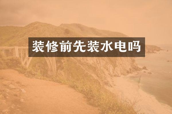 装修前先装水电吗