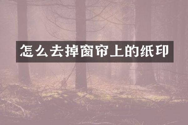 怎么去掉窗帘上的纸印
