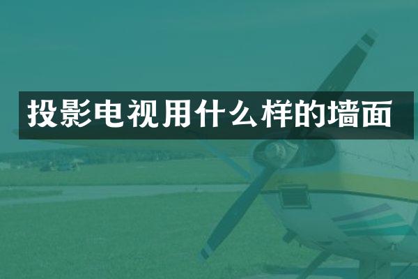 投影电视用什么样的墙面