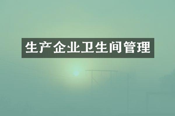 生产企业卫生间管理