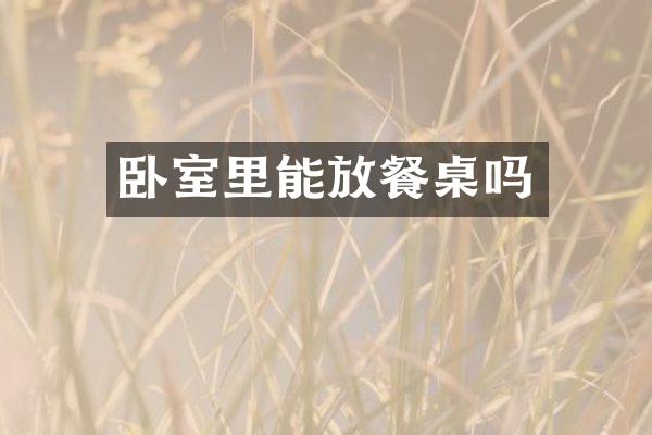 卧室里能放餐桌吗