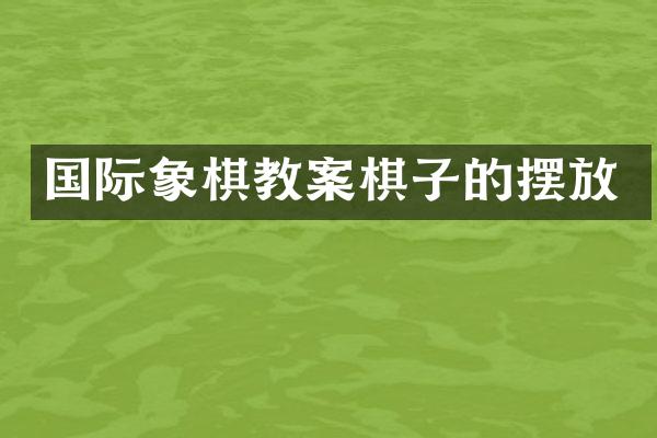 国际象棋教案棋子的摆放