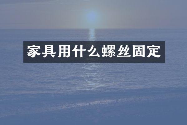 家具用什么螺丝固定