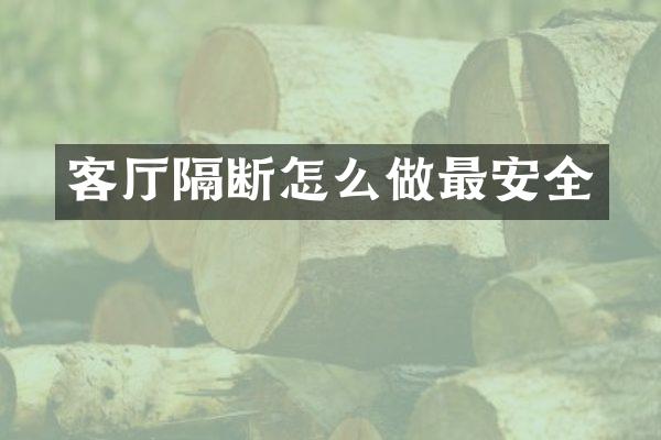 客厅隔断怎么做最安全