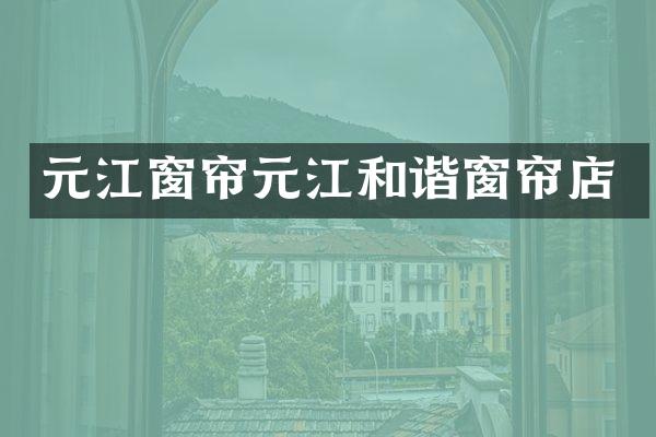 元江窗帘元江和谐窗帘店