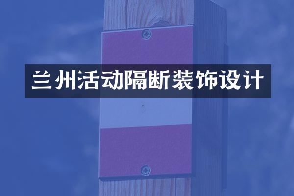 兰州活动隔断装饰设计