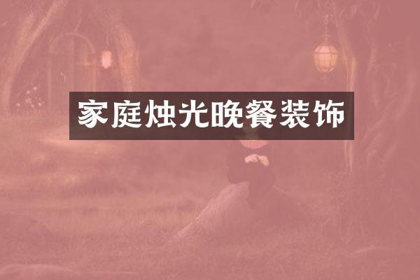 家庭烛光晚餐装饰