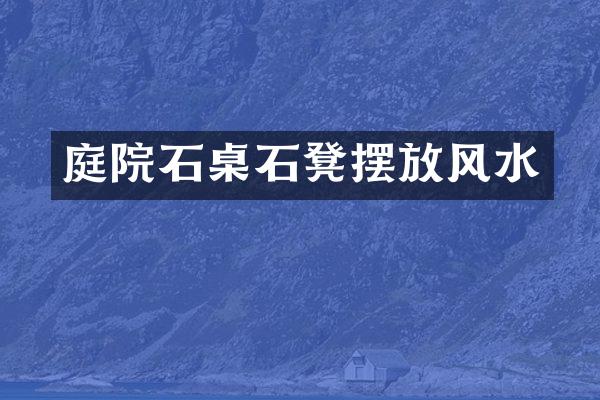 庭院石桌石凳摆放风水
