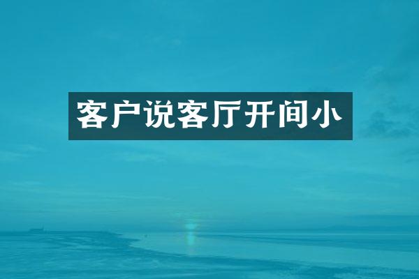 客户说客厅开间小