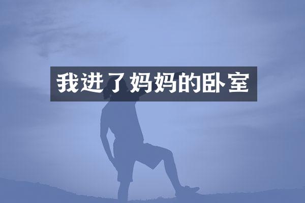 我进了妈妈的卧室