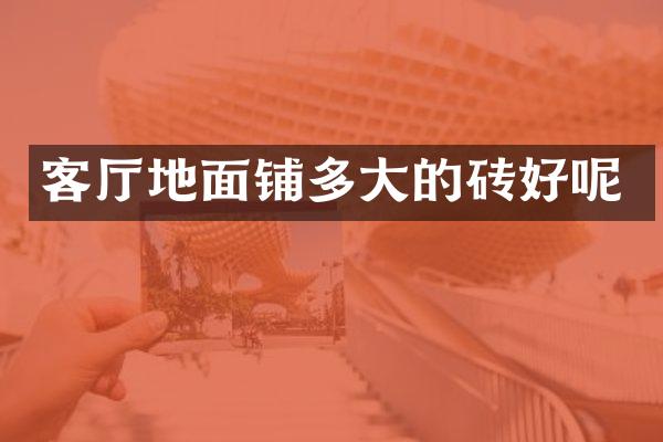 客厅地面铺多大的砖好呢