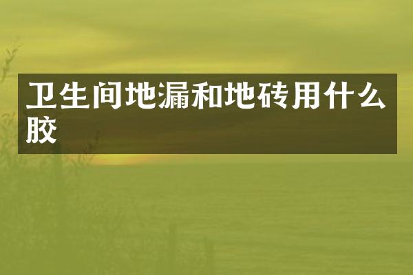 卫生间地漏和地砖用什么胶