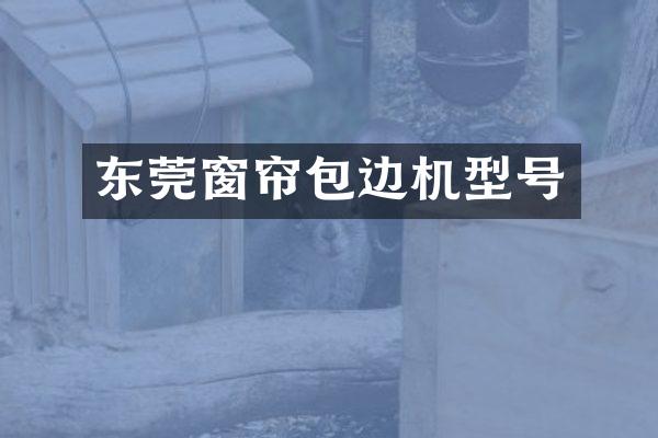 东莞窗帘包边机型号