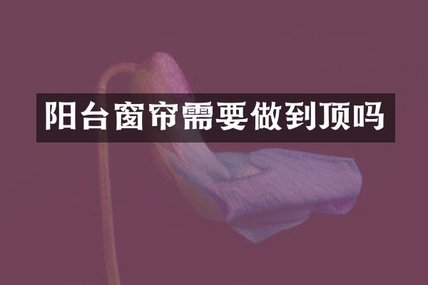 阳台窗帘需要做到顶吗